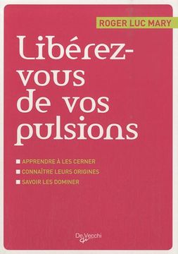 portada Libérez-Vous de vos Pulsions: Apprendre à les Cerner, Conna^Itre Leurs Origines, Savoir les Dominer (in French)