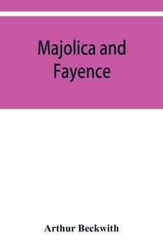 portada Majolica and fayence: Italian, Sicilian, Majorcan, Hispano-Moresque and Persian (in English)