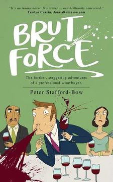 portada Brut Force: The further, staggering adventures of a professional wine buyer. (en Inglés)