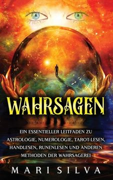 portada Wahrsagen: Ein essentieller Leitfaden zu Astrologie, Numerologie, Tarot-Lesen, Handlesen, Runenlesen und anderen Methoden der Wah (in German)