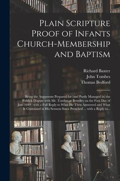 portada Plain Scripture Proof of Infants Church-membership and Baptism: Being the Arguments Prepared for (and Partly Managed in) the Publick Dispute With Mr. (en Inglés)