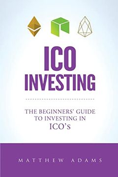 portada Ico Investing: The Beginners Guide to Investing in Ico’S, Initial Coin Offering, Cryptocurrency Investing, Investing in Cryptocurrency, Ico, Cryptocurrency (en Inglés)