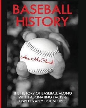 portada Baseball History: The History of Baseball Along With Fascinating Facts & Unbelievably True Stories