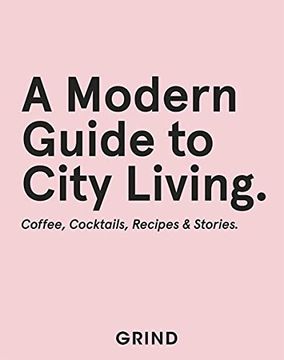 portada Grind: A Modern Guide to City Living: Coffee, Cocktails, Recipes & Stories (Grind Guide) (en Inglés)