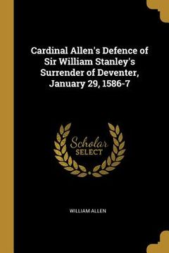 portada Cardinal Allen's Defence of Sir William Stanley's Surrender of Deventer, January 29, 1586-7
