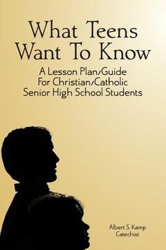 portada What Teens Want To Know: A Lesson Plan/Guide for Christian/Catholic Senior High Students (en Inglés)
