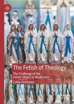 portada The Fetish of Theology: The Challenge of the Fetish-Object to Modernity (en Inglés)