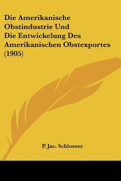 portada Die Amerikanische Obstindustrie Und Die Entwickelung Des Amerikanischen Obstexportes (1905) (in German)