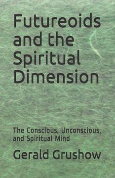 portada Futureoids and the Spiritual Dimension: The Conscious, Unconscious, and Spiritual Mind (en Inglés)