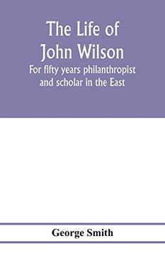 portada The Life of John Wilson: For Fifty Years Philanthropist and Scholar in the East 