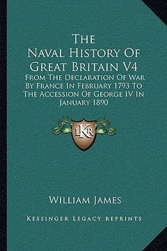 portada the naval history of great britain v4: from the declaration of war by france in february 1793 to the accession of george iv in january 1890 (en Inglés)