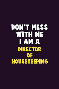 portada Don't Mess With me, i am a Director of Housekeeping: 6x9 Career Pride 120 Pages Writing Nots (en Inglés)