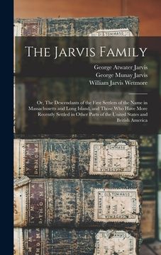 portada The Jarvis Family: Or, The Descendants of the First Settlers of the Name in Massachusetts and Long Island, and Those who Have More Recent