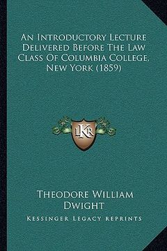 portada an introductory lecture delivered before the law class of columbia college, new york (1859) (en Inglés)