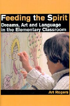 portada feeding the spirit: dreams, art and language in the elementary classroom (en Inglés)