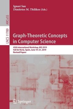 portada Graph-Theoretic Concepts in Computer Science: 45th International Workshop, Wg 2019, Vall de Núria, Spain, June 19-21, 2019, Revised Papers (in English)