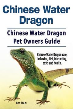 portada Chinese Water Dragon. Chinese Water Dragon Pet Owners Guide. Chinese Water Dragon care, behavior, diet, interacting, costs and health. (en Inglés)