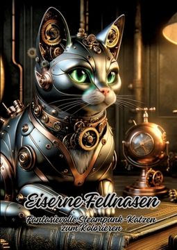 portada Eiserne Fellnasen: Fantasievolle Steampunk-Katzen zum Kolorieren (en Alemán)