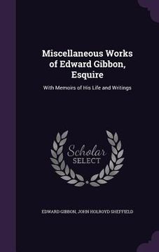 portada Miscellaneous Works of Edward Gibbon, Esquire: With Memoirs of His Life and Writings (en Inglés)