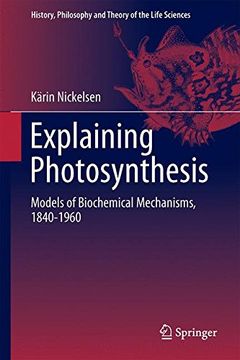 portada Explaining Photosynthesis: Models of Biochemical Mechanisms, 1840-1960 (History, Philosophy and Theory of the Life Sciences) (en Inglés)