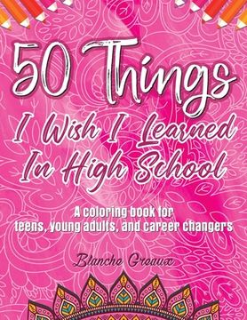 portada 50 Things I Wish I Learned In High School: A Coloring Book for Teens, Young Adults, and Career Changers (PINK) (en Inglés)
