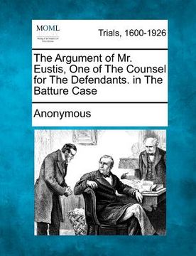 portada the argument of mr. eustis, one of the counsel for the defendants. in the batture case (en Inglés)
