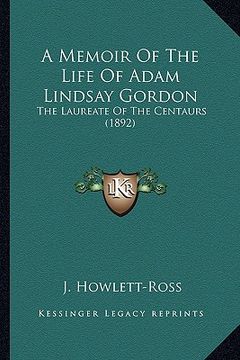 portada a memoir of the life of adam lindsay gordon: the laureate of the centaurs (1892)