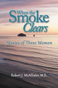 portada When the Smoke Clears: Stories of Three Women (en Inglés)