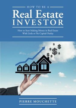 portada How to Be A Real Estate Investor: How to Start Making Money in Real Estate With Little or No Capital Outlay