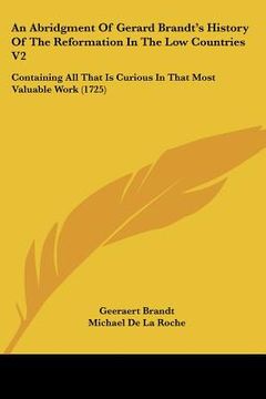 portada an abridgment of gerard brandt's history of the reformation in the low countries v2: containing all that is curious in that most valuable work (1725) (en Inglés)