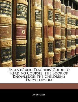 portada parents' and teachers' guide to reading courses: the book of knowledge; the children's encyclop dia (in English)
