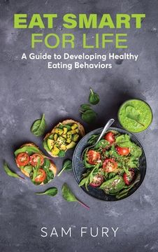 portada Eat Smart for Life: A Guide to Developing Healthy Eating Behaviors (en Inglés)