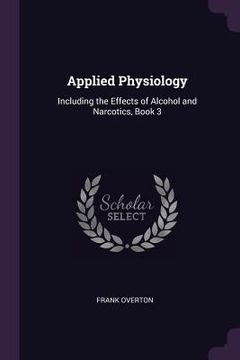 portada Applied Physiology: Including the Effects of Alcohol and Narcotics, Book 3 (en Inglés)