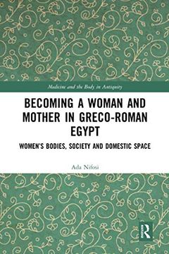 portada Becoming a Woman and Mother in Greco-Roman Egypt: Women’S Bodies, Society and Domestic Space (Medicine and the Body in Antiquity) (in English)