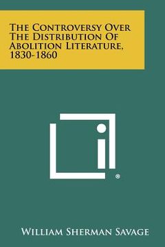 portada the controversy over the distribution of abolition literature, 1830-1860 (en Inglés)