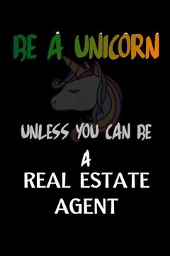portada Be A Unicorn Unless You Can Be A Real Estate Agent: Funny gift for Real estate agents, (6x9), Matte Black Cover. (en Inglés)