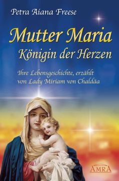 portada Mutter Maria - Königin der Herzen: Ihre Lebnesgeschichte , erzählt von Lady Miriam von Chaldäa (in German)