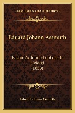 portada Eduard Johann Assmuth: Pastor Zu Torma-Lohhusu In Livland (1859) (in German)