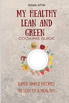portada My Healthy Lean and Green Cooking Guide: Super Simple Recipes to Stay fit & Healthy (en Inglés)