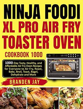 portada Ninja Foodi xl pro air fry Toaster Oven Cookbook 1000: 1000-Day Tasty, Healthy, and Affordable air fry Oven Recipes for Everyone to air Fry, Roast, Bake, Broil, Toast, Bagel, Dehydrate and More (en Inglés)