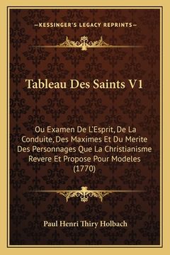 portada Tableau Des Saints V1: Ou Examen De L'Esprit, De La Conduite, Des Maximes Et Du Merite Des Personnages Que La Christianisme Revere Et Propose (en Francés)