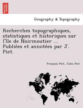 portada Recherches topographiques, statistiques et historiques sur l'Ile de Noirmoutier ... Publiées et annotées par J. Piet. (en Francés)