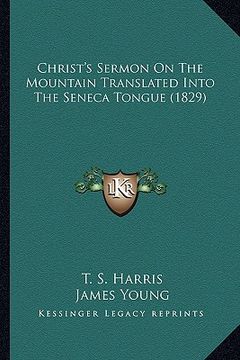 portada christ's sermon on the mountain translated into the seneca tchrist's sermon on the mountain translated into the seneca tongue (1829) ongue (1829) (en Inglés)