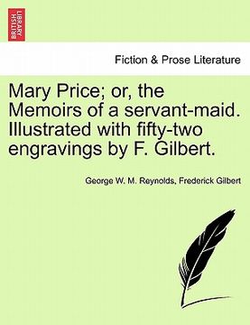 portada mary price; or, the memoirs of a servant-maid. illustrated with fifty-two engravings by f. gilbert. (en Inglés)