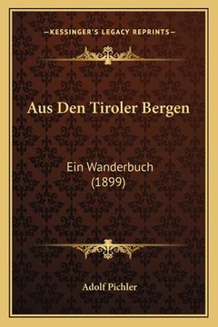portada Aus Den Tiroler Bergen: Ein Wanderbuch (1899) (in German)