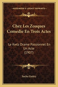 portada Chez Les Zoaques Comedie En Trois Actes: Le Kwtz Drame Passionnel En Un Acte (1907) (en Francés)