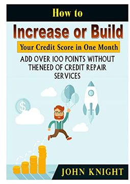 portada How to Increase or Build Your Credit Score in one Month: Add Over 100 Points Without the Need of Credit Repair Services (en Inglés)