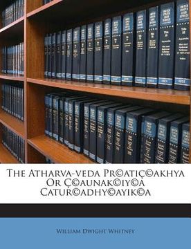 portada The Atharva-Veda PR(C)Atic(c)Akhya or C(c)Aunak(c)Iy(c)a Catur(c)Adhy(c)Ayik(c)a (en Inglés)
