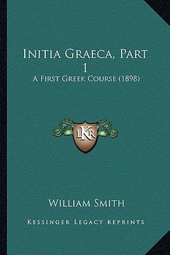 portada initia graeca, part 1: a first greek course (1898) (en Inglés)