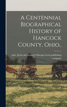 portada A Centennial Biographical History of Hancock County, Ohio.. (en Inglés)